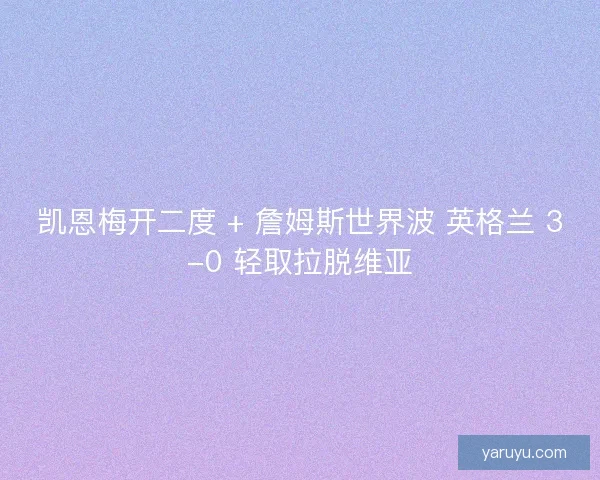 凯恩梅开二度 + 詹姆斯世界波 英格兰 3-0 轻取拉脱维亚